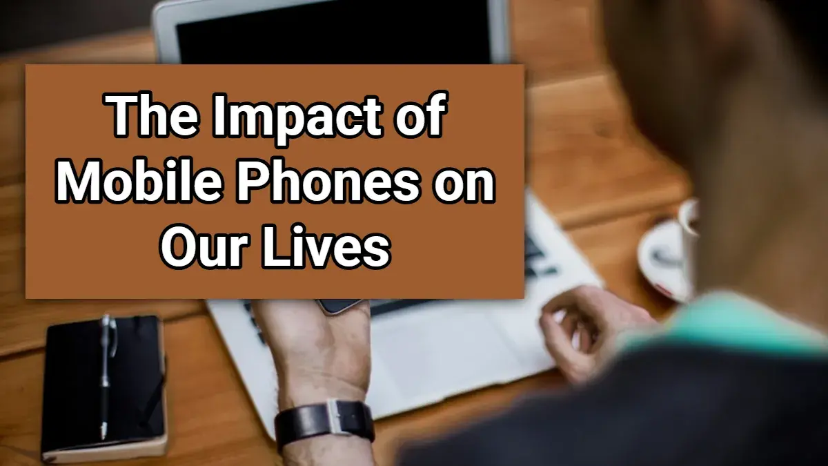 The Impact of Mobile Phones on Our Lives